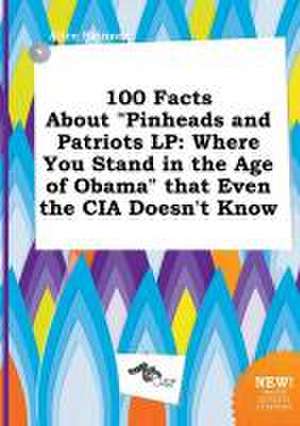 100 Facts about Pinheads and Patriots LP: Where You Stand in the Age of Obama That Even the CIA Doesn't Know de Alice Skinner