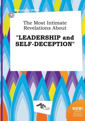 The Most Intimate Revelations about Leadership and Self-Deception de Benjamin Stott