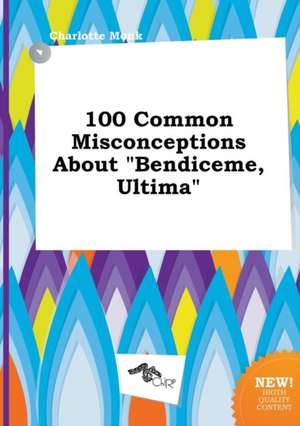 100 Common Misconceptions about Bendiceme, Ultima de Charlotte Monk