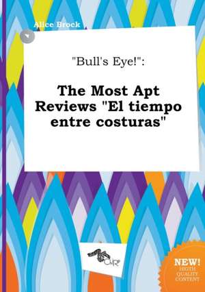 Bull's Eye!: The Most Apt Reviews El Tiempo Entre Costuras de Alice Brock