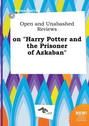 Open and Unabashed Reviews on Harry Potter and the Prisoner of Azkaban de Emma Garling