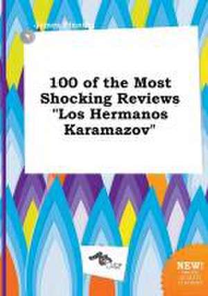 100 of the Most Shocking Reviews Los Hermanos Karamazov de James Finning