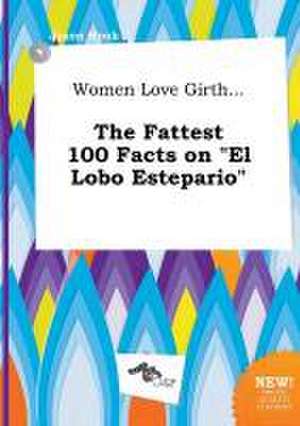 Women Love Girth... the Fattest 100 Facts on El Lobo Estepario de Jason Hook