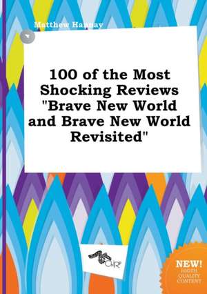 100 of the Most Shocking Reviews Brave New World and Brave New World Revisited de Matthew Hannay