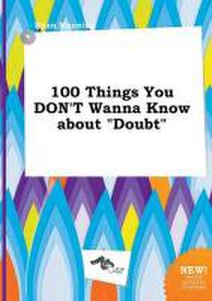 100 Things You Don't Wanna Know about Doubt de Ryan Manning