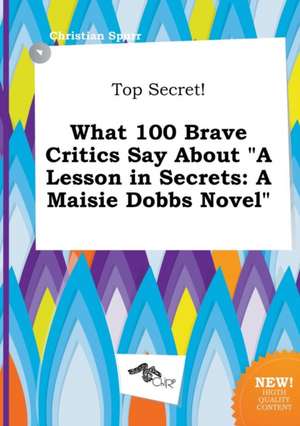 Top Secret! What 100 Brave Critics Say about a Lesson in Secrets: A Maisie Dobbs Novel de Christian Spurr