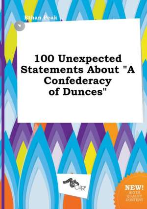 100 Unexpected Statements about a Confederacy of Dunces de Ethan Peak