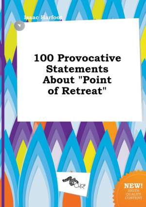 100 Provocative Statements about Point of Retreat de Isaac Harfoot