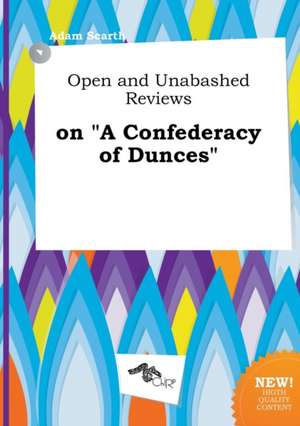 Open and Unabashed Reviews on a Confederacy of Dunces de Adam Scarth