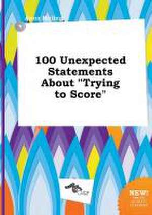 100 Unexpected Statements about Trying to Score de Anna Birling