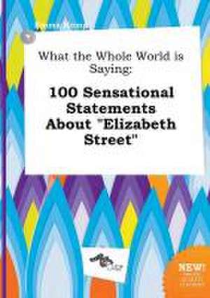 What the Whole World Is Saying: 100 Sensational Statements about Elizabeth Street de Emma Kemp