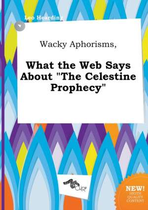 Wacky Aphorisms, What the Web Says about the Celestine Prophecy de Leo Hearding