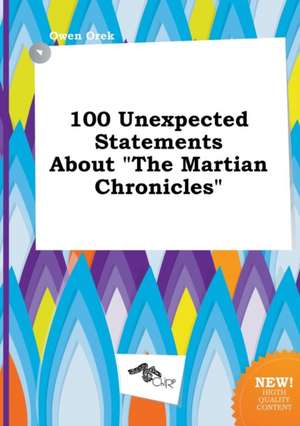 100 Unexpected Statements about the Martian Chronicles de Owen Orek