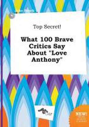 Top Secret! What 100 Brave Critics Say about Love Anthony de Jake Brock