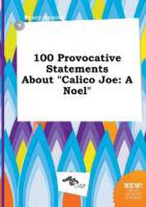 100 Provocative Statements about Calico Joe: A Noel de Henry Anning