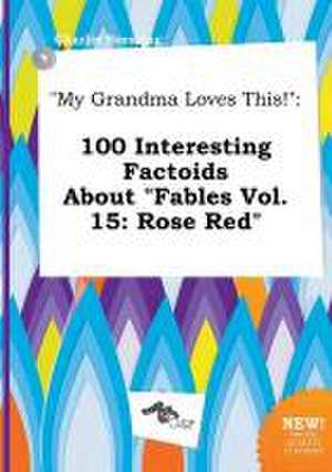 My Grandma Loves This!: 100 Interesting Factoids about Fables Vol. 15: Rose Red de Charlie Bressing