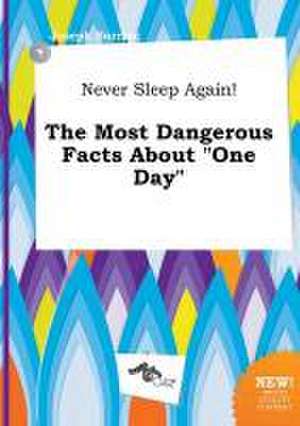 Never Sleep Again! the Most Dangerous Facts about One Day de Joseph Burring