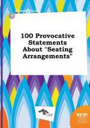 100 Provocative Statements about Seating Arrangements de Joseph Young