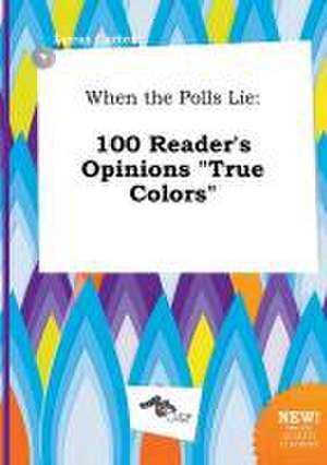 When the Polls Lie: 100 Reader's Opinions True Colors de Lucas Carter