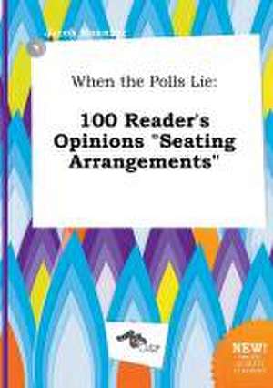 When the Polls Lie: 100 Reader's Opinions Seating Arrangements de Jacob Manning