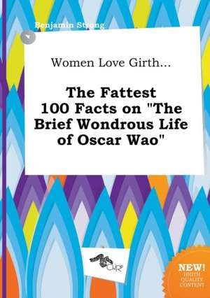 Women Love Girth... the Fattest 100 Facts on the Brief Wondrous Life of Oscar Wao de Benjamin Strong