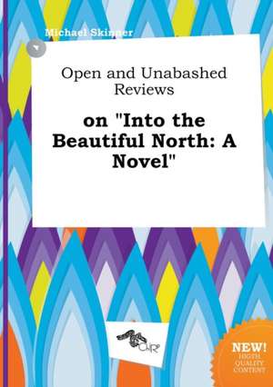 Open and Unabashed Reviews on Into the Beautiful North de Michael Skinner