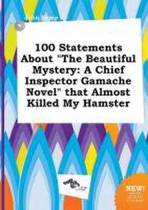 100 Statements about the Beautiful Mystery: A Chief Inspector Gamache Novel That Almost Killed My Hamster de John Kemp