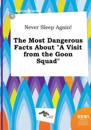 Never Sleep Again! the Most Dangerous Facts about a Visit from the Goon Squad de Austin Kimber