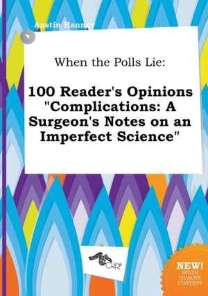 When the Polls Lie: 100 Reader's Opinions Complications: A Surgeon's Notes on an Imperfect Science de Austin Hannay