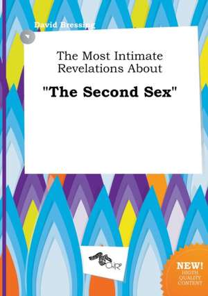 The Most Intimate Revelations about the Second Sex de David Bressing