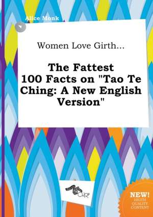 Women Love Girth... the Fattest 100 Facts on Tao Te Ching: A New English Version de Alice Monk