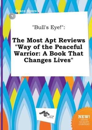 Bull's Eye!: The Most Apt Reviews Way of the Peaceful Warrior: A Book That Changes Lives de Grace Syers