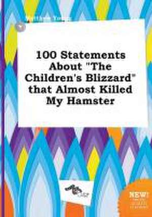 100 Statements about the Children's Blizzard That Almost Killed My Hamster de Matthew Young