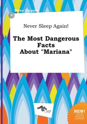 Never Sleep Again! the Most Dangerous Facts about Mariana de Owen Cropper