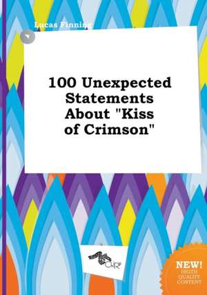 100 Unexpected Statements about Kiss of Crimson de Lucas Finning