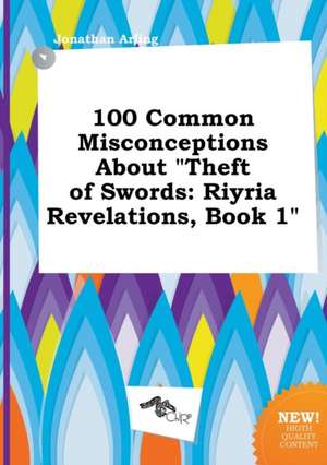 100 Common Misconceptions about Theft of Swords: Riyria Revelations, Book 1 de Jonathan Arling