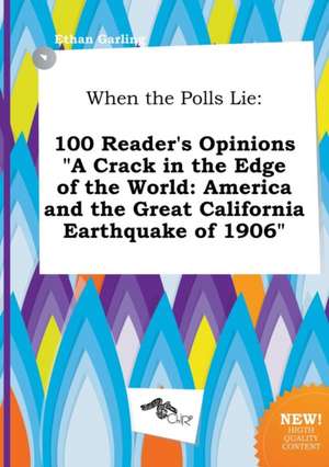 When the Polls Lie: 100 Reader's Opinions a Crack in the Edge of the World: America and the Great California Earthquake of 1906 de Ethan Garling