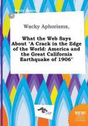 Wacky Aphorisms, What the Web Says about a Crack in the Edge of the World: America and the Great California Earthquake of 1906 de Emily Boeing