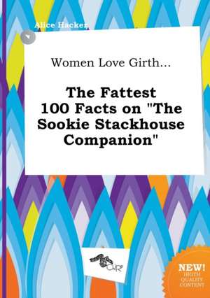 Women Love Girth... the Fattest 100 Facts on the Sookie Stackhouse Companion de Alice Hacker