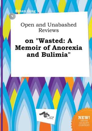 Open and Unabashed Reviews on Wasted: A Memoir of Anorexia and Bulimia de Ethan Ging