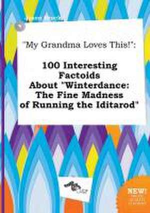 My Grandma Loves This!: 100 Interesting Factoids about Winterdance: The Fine Madness of Running the Iditarod de Jason Brock