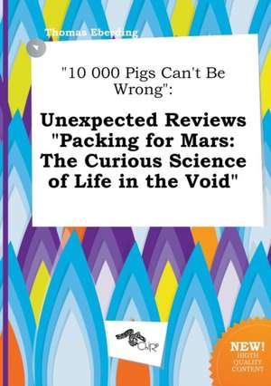 10 000 Pigs Can't Be Wrong: Unexpected Reviews Packing for Mars: The Curious Science of Life in the Void de Thomas Eberding