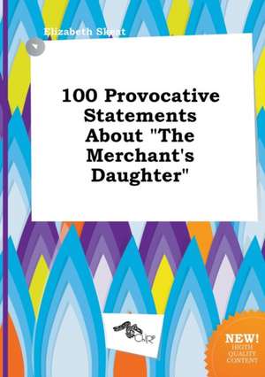 100 Provocative Statements about the Merchant's Daughter de Elizabeth Skeat