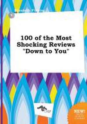 100 of the Most Shocking Reviews Down to You de Elizabeth Finning