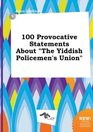 100 Provocative Statements about the Yiddish Policemen's Union de Alice Garling