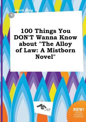 100 Things You Don't Wanna Know about the Alloy of Law: A Mistborn Novel de Jacob Ifing