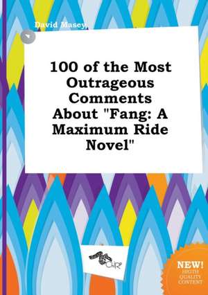 100 of the Most Outrageous Comments about Fang: A Maximum Ride Novel de David Masey