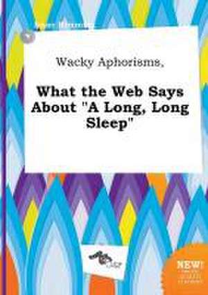 Wacky Aphorisms, What the Web Says about a Long, Long Sleep de Isaac Rimming