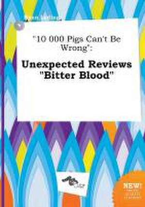 10 000 Pigs Can't Be Wrong: Unexpected Reviews Bitter Blood de Ryan Leding