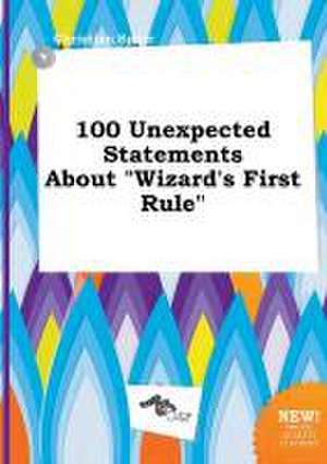 100 Unexpected Statements about Wizard's First Rule de Christian Spurr